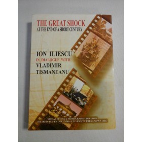   THE  GREAT  SHOCK  AT  THE  END  OF  A  SHORT  CENTURY  -  ION  ILIESCU  in dialogue  with  VLADIMIR  TISMANEANU  